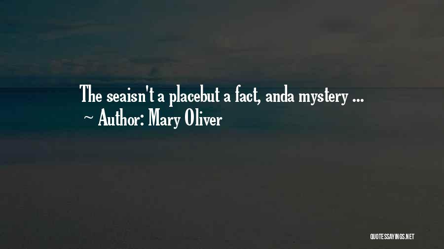 Mary Oliver Quotes: The Seaisn't A Placebut A Fact, Anda Mystery ...