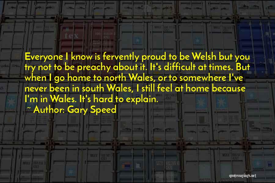 Gary Speed Quotes: Everyone I Know Is Fervently Proud To Be Welsh But You Try Not To Be Preachy About It. It's Difficult