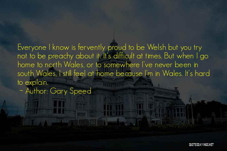 Gary Speed Quotes: Everyone I Know Is Fervently Proud To Be Welsh But You Try Not To Be Preachy About It. It's Difficult