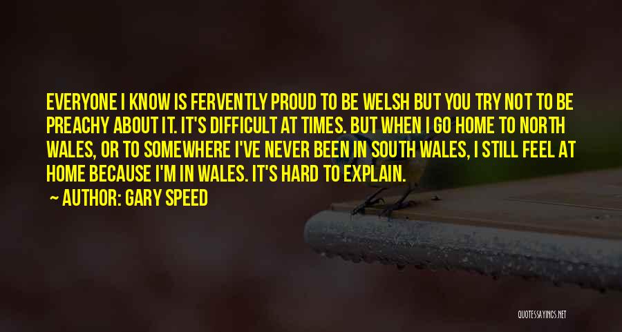 Gary Speed Quotes: Everyone I Know Is Fervently Proud To Be Welsh But You Try Not To Be Preachy About It. It's Difficult