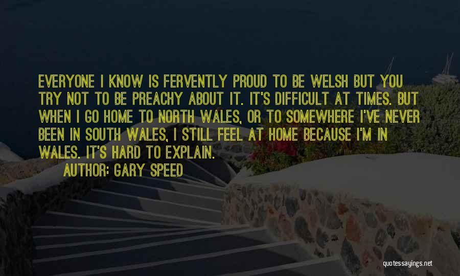 Gary Speed Quotes: Everyone I Know Is Fervently Proud To Be Welsh But You Try Not To Be Preachy About It. It's Difficult