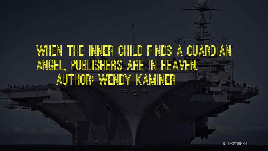 Wendy Kaminer Quotes: When The Inner Child Finds A Guardian Angel, Publishers Are In Heaven.