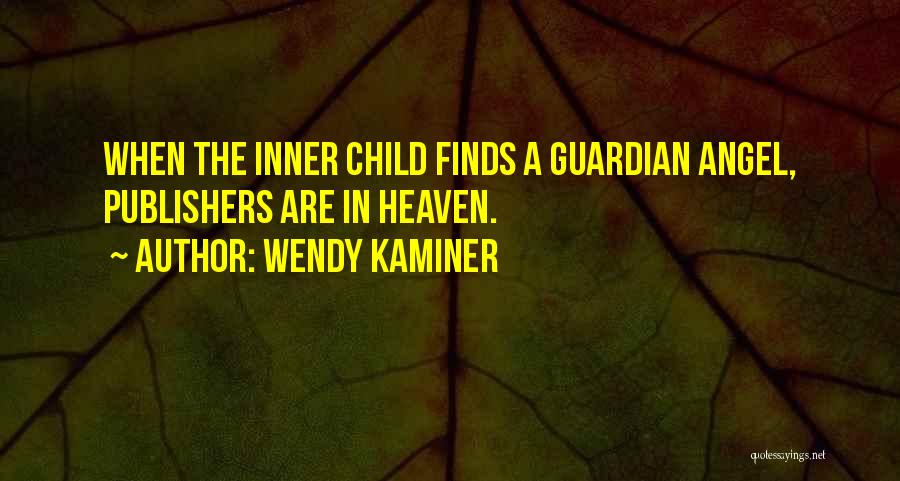 Wendy Kaminer Quotes: When The Inner Child Finds A Guardian Angel, Publishers Are In Heaven.