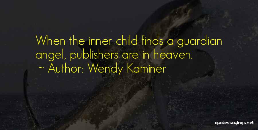 Wendy Kaminer Quotes: When The Inner Child Finds A Guardian Angel, Publishers Are In Heaven.