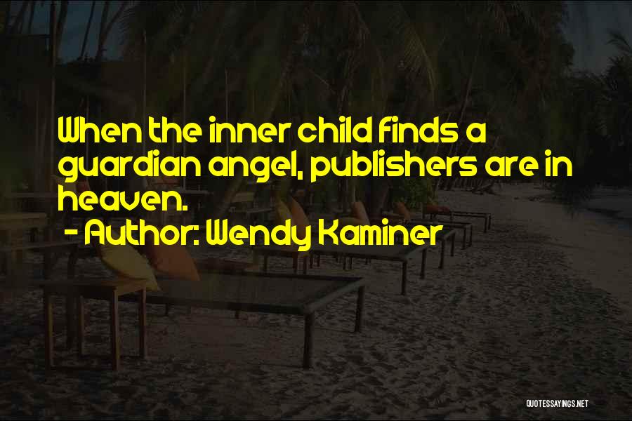 Wendy Kaminer Quotes: When The Inner Child Finds A Guardian Angel, Publishers Are In Heaven.