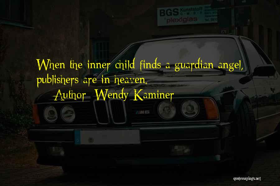 Wendy Kaminer Quotes: When The Inner Child Finds A Guardian Angel, Publishers Are In Heaven.