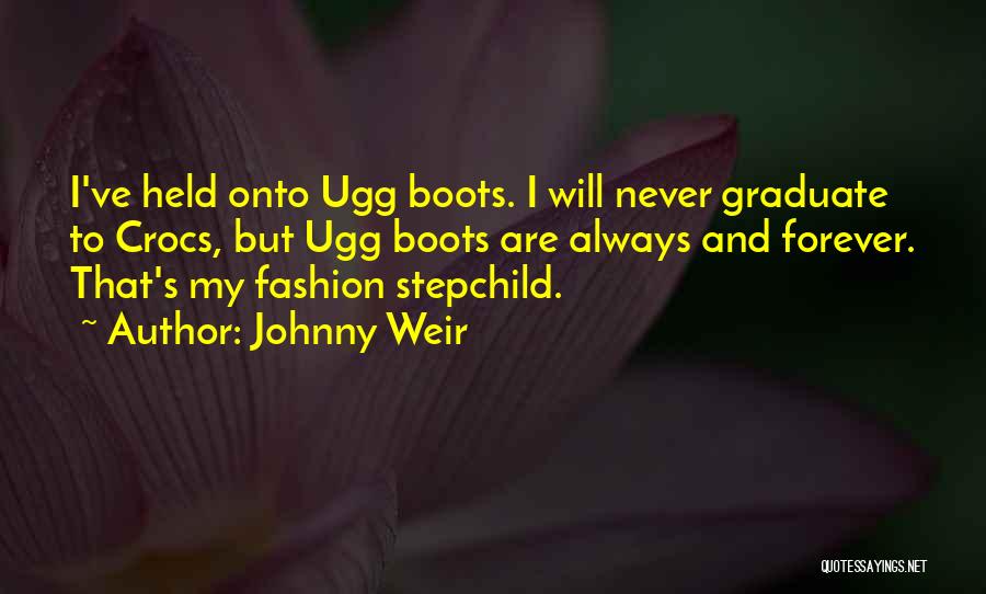 Johnny Weir Quotes: I've Held Onto Ugg Boots. I Will Never Graduate To Crocs, But Ugg Boots Are Always And Forever. That's My