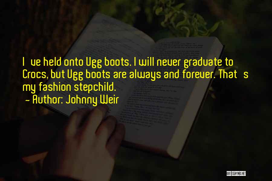 Johnny Weir Quotes: I've Held Onto Ugg Boots. I Will Never Graduate To Crocs, But Ugg Boots Are Always And Forever. That's My
