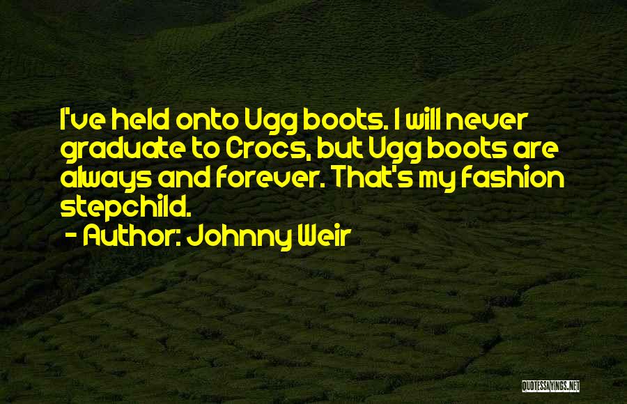 Johnny Weir Quotes: I've Held Onto Ugg Boots. I Will Never Graduate To Crocs, But Ugg Boots Are Always And Forever. That's My