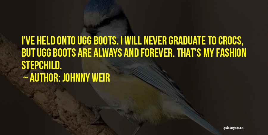 Johnny Weir Quotes: I've Held Onto Ugg Boots. I Will Never Graduate To Crocs, But Ugg Boots Are Always And Forever. That's My