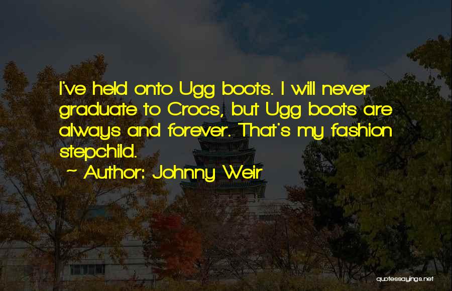 Johnny Weir Quotes: I've Held Onto Ugg Boots. I Will Never Graduate To Crocs, But Ugg Boots Are Always And Forever. That's My