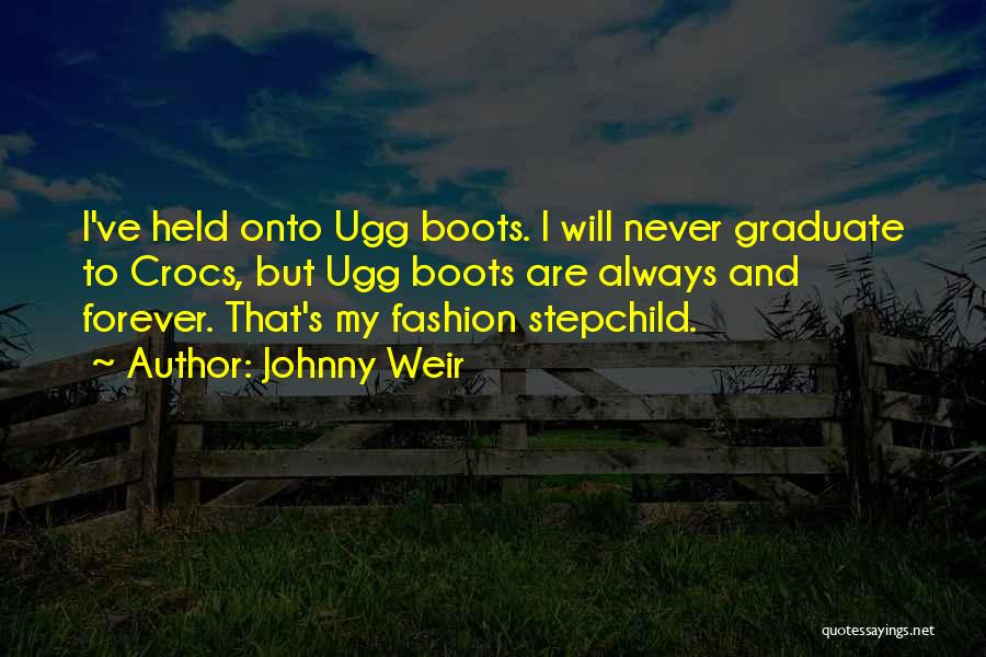 Johnny Weir Quotes: I've Held Onto Ugg Boots. I Will Never Graduate To Crocs, But Ugg Boots Are Always And Forever. That's My