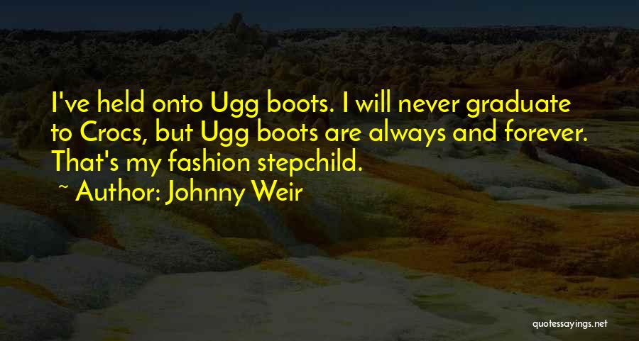 Johnny Weir Quotes: I've Held Onto Ugg Boots. I Will Never Graduate To Crocs, But Ugg Boots Are Always And Forever. That's My