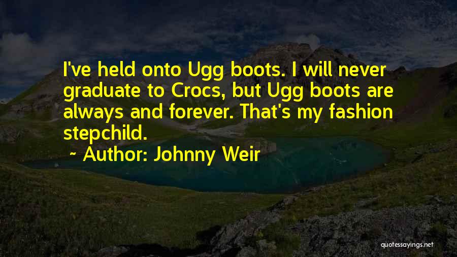 Johnny Weir Quotes: I've Held Onto Ugg Boots. I Will Never Graduate To Crocs, But Ugg Boots Are Always And Forever. That's My