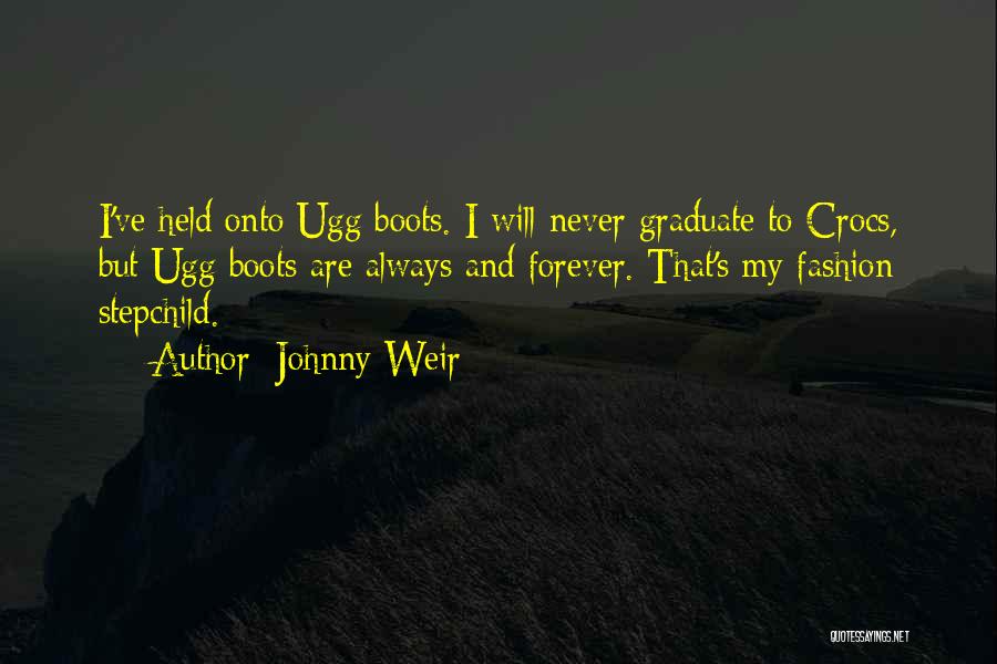 Johnny Weir Quotes: I've Held Onto Ugg Boots. I Will Never Graduate To Crocs, But Ugg Boots Are Always And Forever. That's My