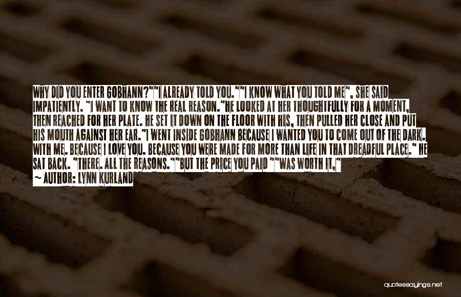 Lynn Kurland Quotes: Why Did You Enter Gobhann?i Already Told You.i Know What You Told Me, She Said Impatiently. I Want To Know