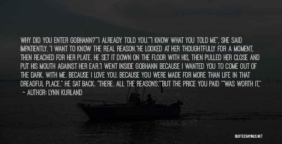 Lynn Kurland Quotes: Why Did You Enter Gobhann?i Already Told You.i Know What You Told Me, She Said Impatiently. I Want To Know