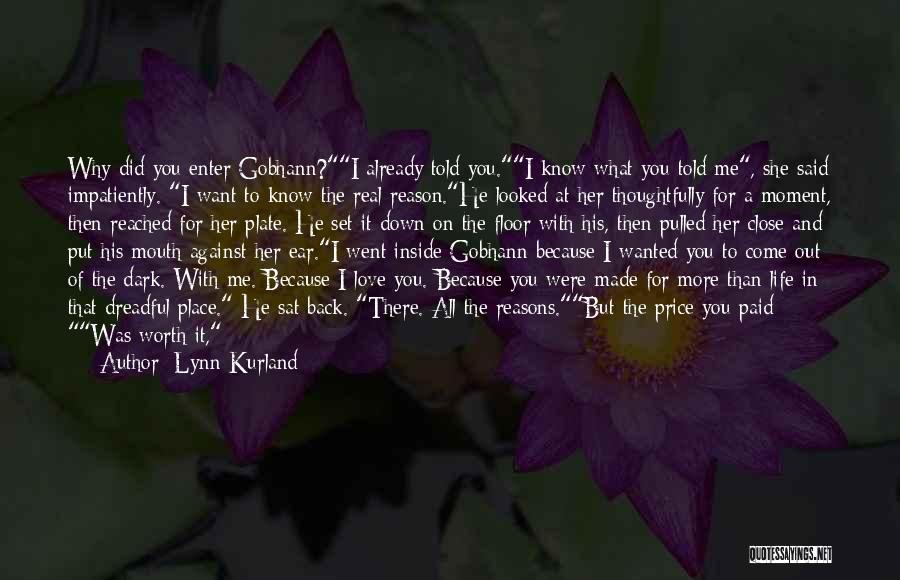 Lynn Kurland Quotes: Why Did You Enter Gobhann?i Already Told You.i Know What You Told Me, She Said Impatiently. I Want To Know