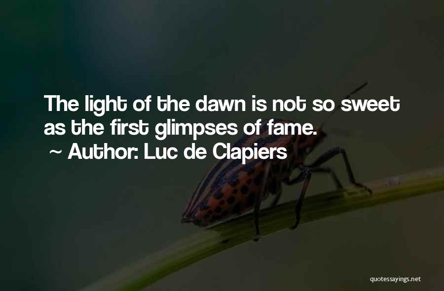 Luc De Clapiers Quotes: The Light Of The Dawn Is Not So Sweet As The First Glimpses Of Fame.