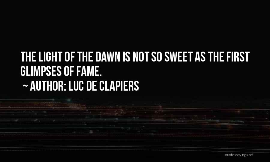 Luc De Clapiers Quotes: The Light Of The Dawn Is Not So Sweet As The First Glimpses Of Fame.