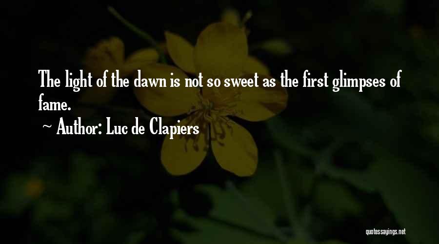 Luc De Clapiers Quotes: The Light Of The Dawn Is Not So Sweet As The First Glimpses Of Fame.