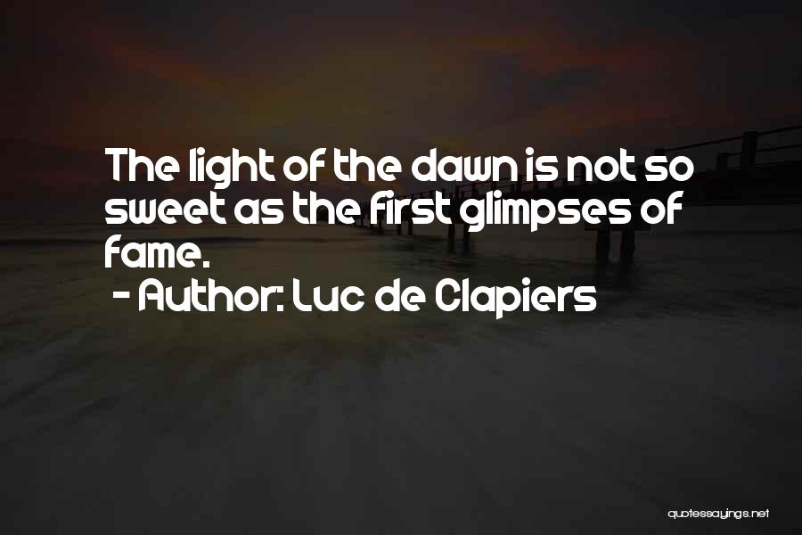 Luc De Clapiers Quotes: The Light Of The Dawn Is Not So Sweet As The First Glimpses Of Fame.