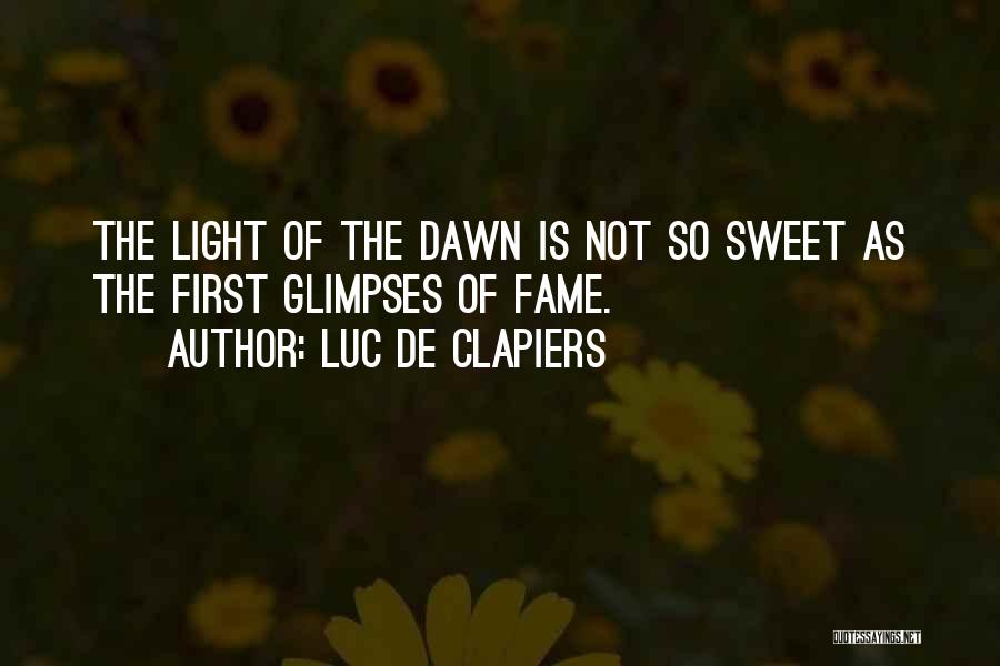 Luc De Clapiers Quotes: The Light Of The Dawn Is Not So Sweet As The First Glimpses Of Fame.