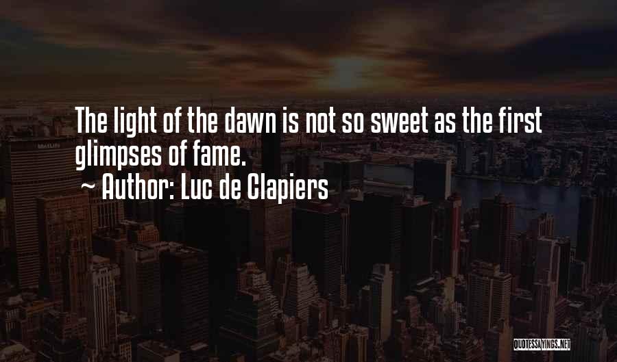Luc De Clapiers Quotes: The Light Of The Dawn Is Not So Sweet As The First Glimpses Of Fame.