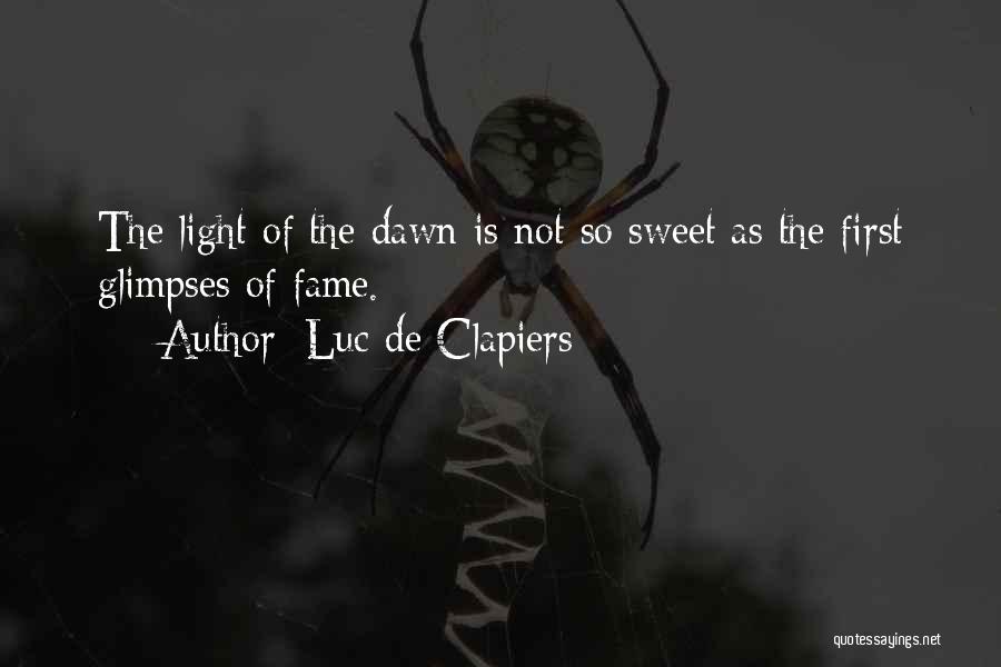 Luc De Clapiers Quotes: The Light Of The Dawn Is Not So Sweet As The First Glimpses Of Fame.