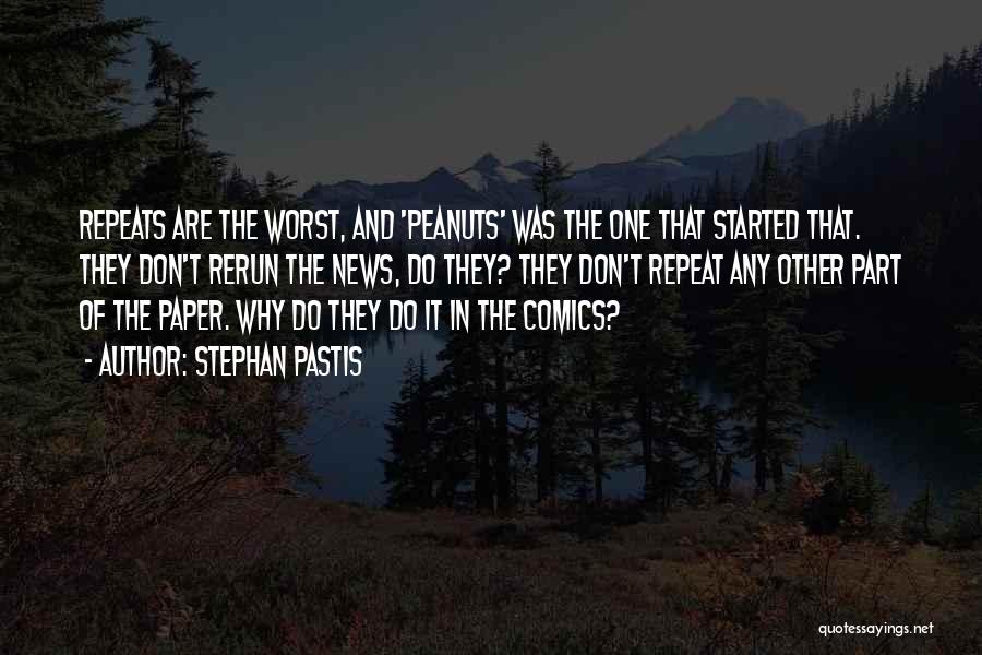 Stephan Pastis Quotes: Repeats Are The Worst, And 'peanuts' Was The One That Started That. They Don't Rerun The News, Do They? They