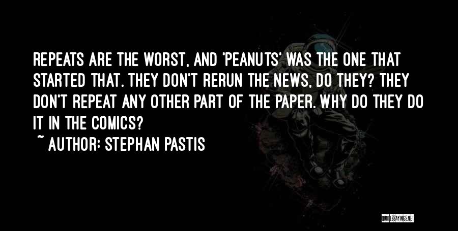 Stephan Pastis Quotes: Repeats Are The Worst, And 'peanuts' Was The One That Started That. They Don't Rerun The News, Do They? They