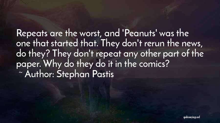 Stephan Pastis Quotes: Repeats Are The Worst, And 'peanuts' Was The One That Started That. They Don't Rerun The News, Do They? They