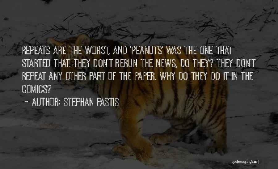 Stephan Pastis Quotes: Repeats Are The Worst, And 'peanuts' Was The One That Started That. They Don't Rerun The News, Do They? They