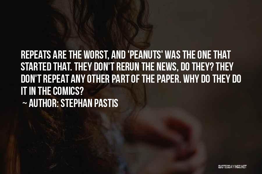 Stephan Pastis Quotes: Repeats Are The Worst, And 'peanuts' Was The One That Started That. They Don't Rerun The News, Do They? They