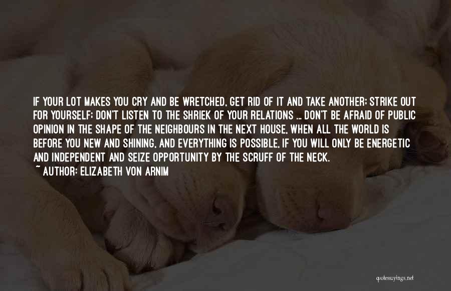 Elizabeth Von Arnim Quotes: If Your Lot Makes You Cry And Be Wretched, Get Rid Of It And Take Another; Strike Out For Yourself;