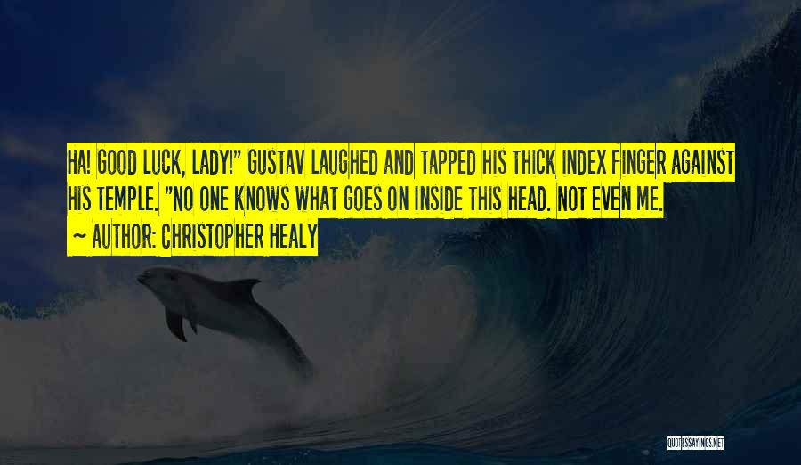 Christopher Healy Quotes: Ha! Good Luck, Lady! Gustav Laughed And Tapped His Thick Index Finger Against His Temple. No One Knows What Goes