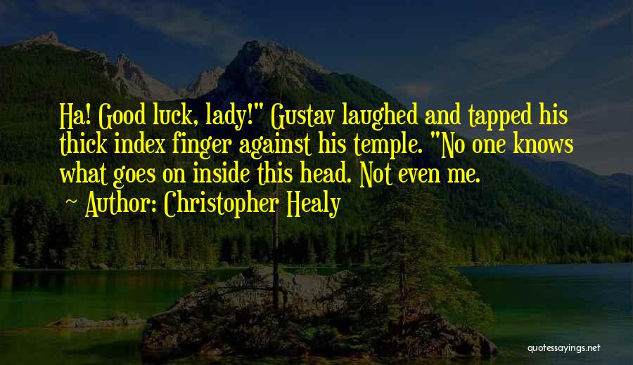 Christopher Healy Quotes: Ha! Good Luck, Lady! Gustav Laughed And Tapped His Thick Index Finger Against His Temple. No One Knows What Goes