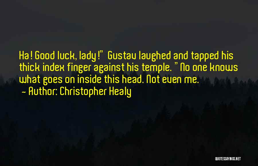 Christopher Healy Quotes: Ha! Good Luck, Lady! Gustav Laughed And Tapped His Thick Index Finger Against His Temple. No One Knows What Goes