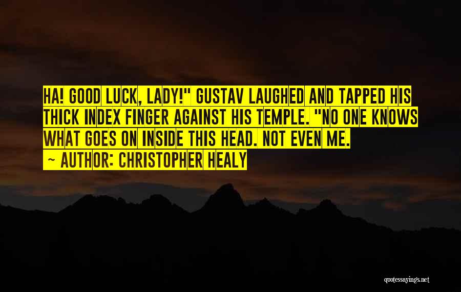 Christopher Healy Quotes: Ha! Good Luck, Lady! Gustav Laughed And Tapped His Thick Index Finger Against His Temple. No One Knows What Goes