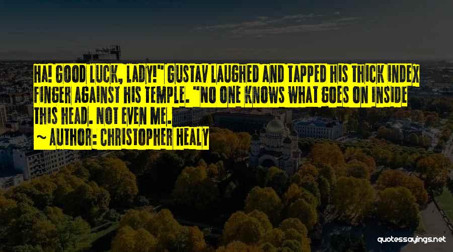 Christopher Healy Quotes: Ha! Good Luck, Lady! Gustav Laughed And Tapped His Thick Index Finger Against His Temple. No One Knows What Goes