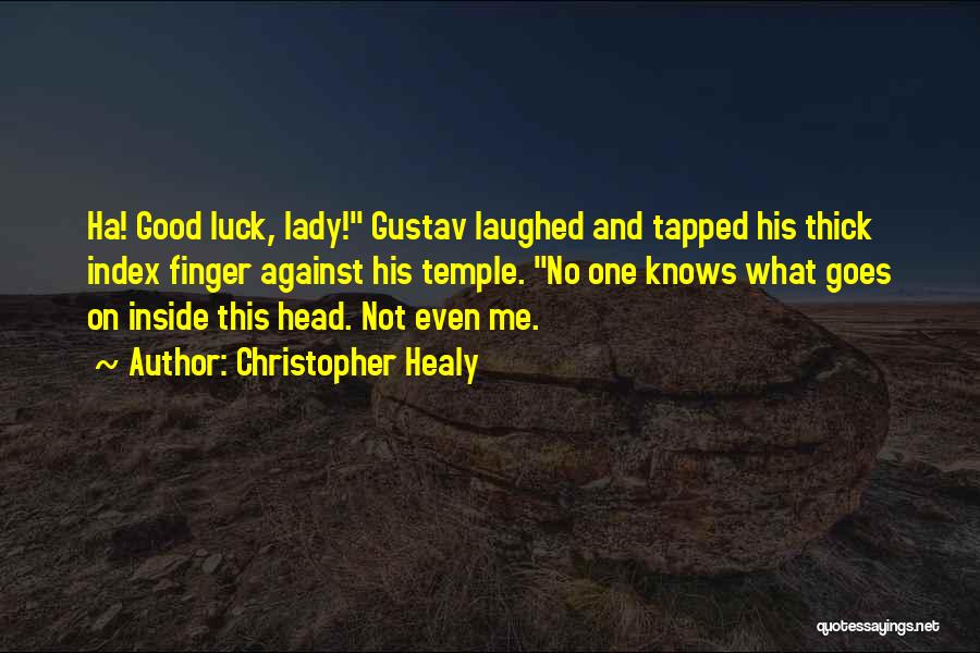 Christopher Healy Quotes: Ha! Good Luck, Lady! Gustav Laughed And Tapped His Thick Index Finger Against His Temple. No One Knows What Goes