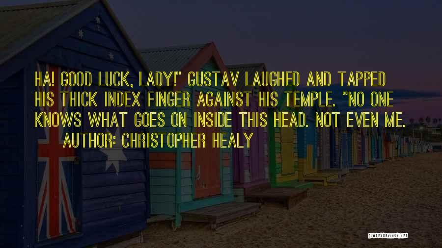 Christopher Healy Quotes: Ha! Good Luck, Lady! Gustav Laughed And Tapped His Thick Index Finger Against His Temple. No One Knows What Goes