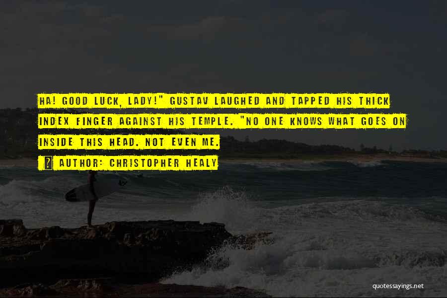 Christopher Healy Quotes: Ha! Good Luck, Lady! Gustav Laughed And Tapped His Thick Index Finger Against His Temple. No One Knows What Goes