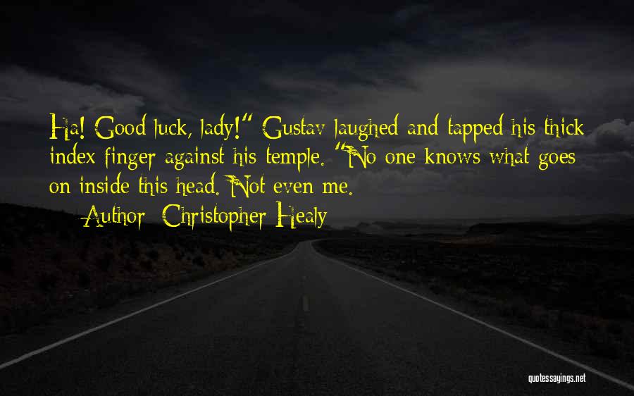 Christopher Healy Quotes: Ha! Good Luck, Lady! Gustav Laughed And Tapped His Thick Index Finger Against His Temple. No One Knows What Goes