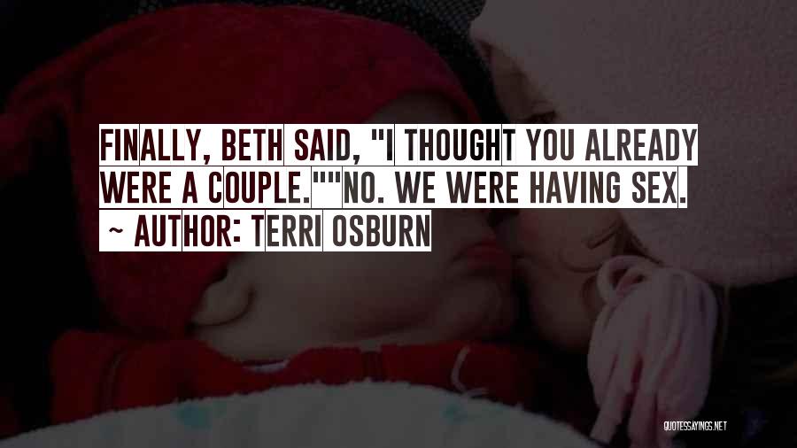 Terri Osburn Quotes: Finally, Beth Said, I Thought You Already Were A Couple.no. We Were Having Sex.