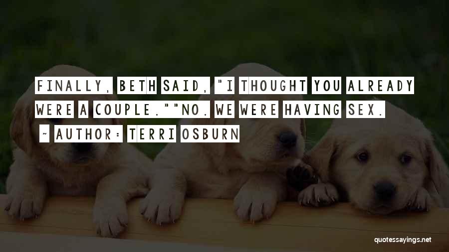 Terri Osburn Quotes: Finally, Beth Said, I Thought You Already Were A Couple.no. We Were Having Sex.