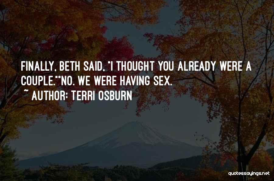 Terri Osburn Quotes: Finally, Beth Said, I Thought You Already Were A Couple.no. We Were Having Sex.