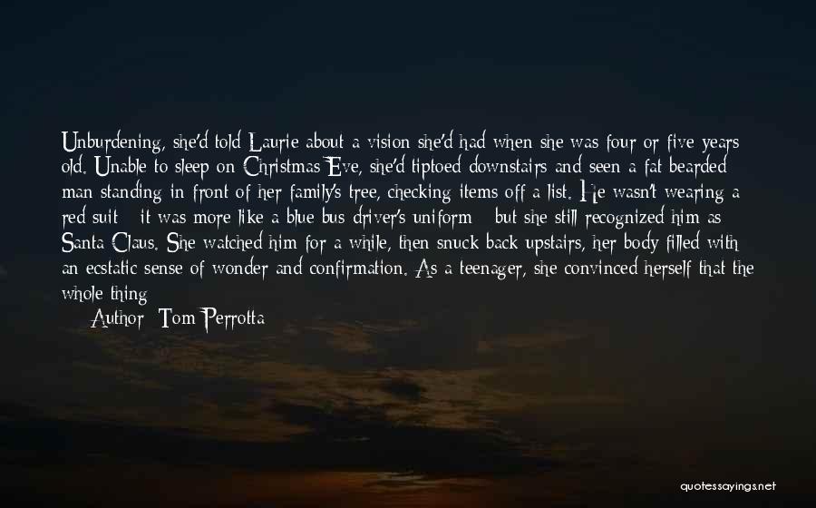 Tom Perrotta Quotes: Unburdening, She'd Told Laurie About A Vision She'd Had When She Was Four Or Five Years Old. Unable To Sleep
