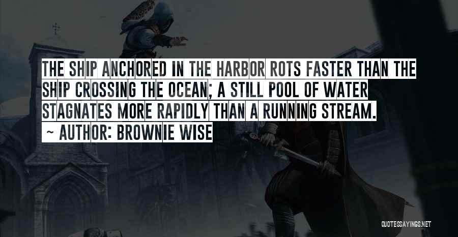 Brownie Wise Quotes: The Ship Anchored In The Harbor Rots Faster Than The Ship Crossing The Ocean; A Still Pool Of Water Stagnates