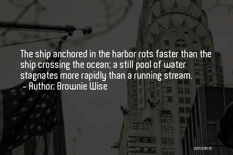 Brownie Wise Quotes: The Ship Anchored In The Harbor Rots Faster Than The Ship Crossing The Ocean; A Still Pool Of Water Stagnates